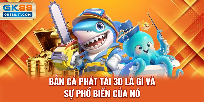 ban-ca-phat-tai-3d-la-gi-va-su-pho-bien-cua-no