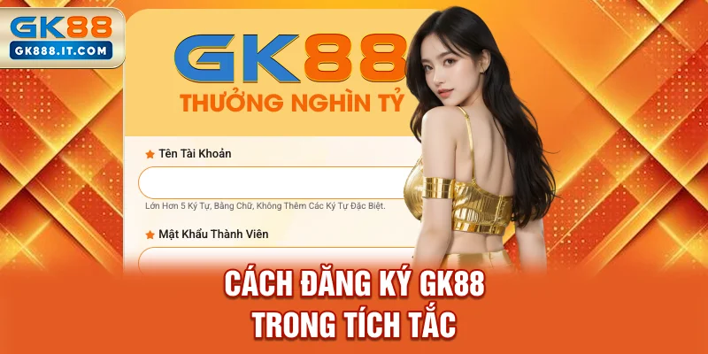 cach-dang-ky-gk88-trong-tich-tac