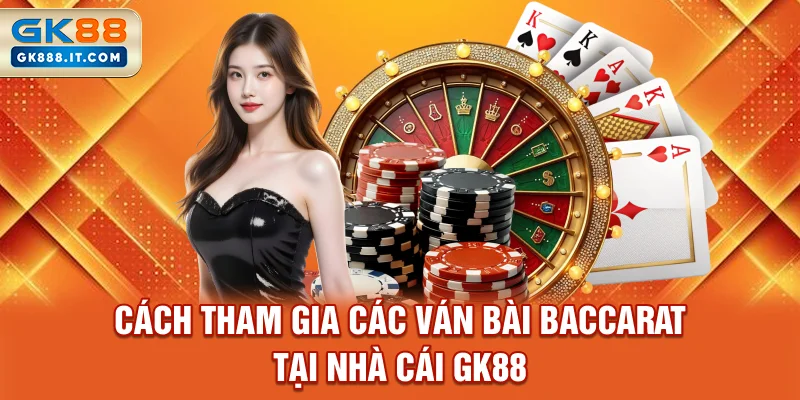 cach-tham-gia-cac-van-bai-baccarat-tai-nha-cai-gk88