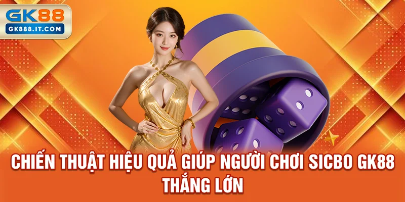 chien-thuat-hieu-qua-giup-nguoi-choi-sicbo-gk88-thang-lon