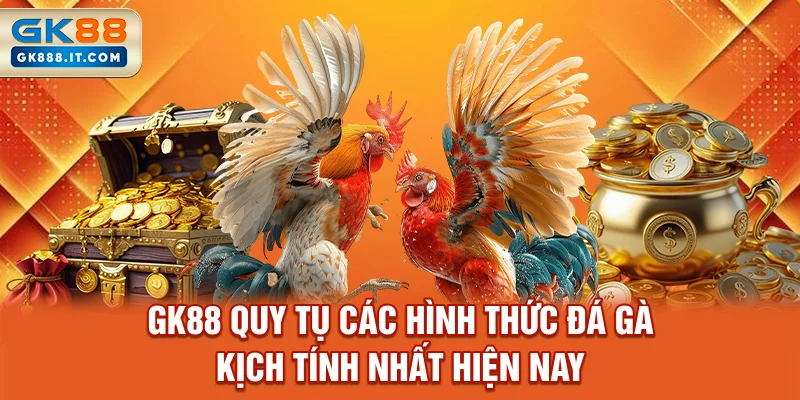 gk88-quy-tu-cac-hinh-thuc-da-ga-kich-tinh-nhat-hien-nay