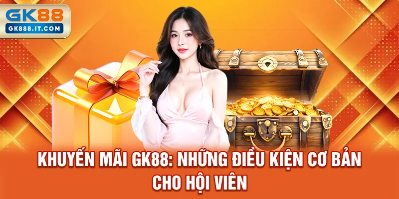 khuyen-mai-gk88-nhung-dieu-kien-co-ban-cho-hoi-vien