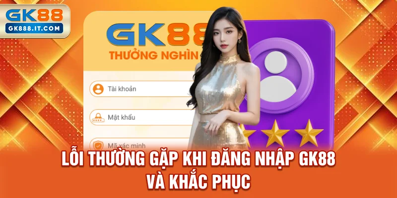 loi-thuong-gap-khi-dang-nhap-gk88-va-khac-phuc