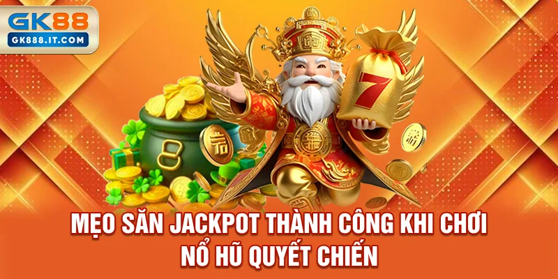 meo-san-jackpot-thanh-cong-khi-choi-no-hu-quyet-chien