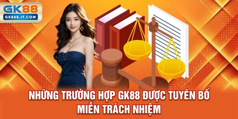 nhung-truong-hop-gk88-duoc-tuyen-bo-mien-trach-nhiem
