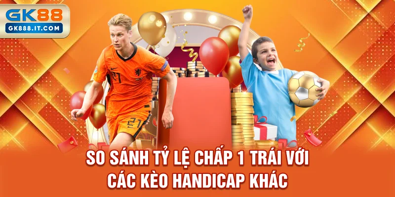 so-sanh-ty-le-chap-1-trai-voi-cac-keo-handicap-khac