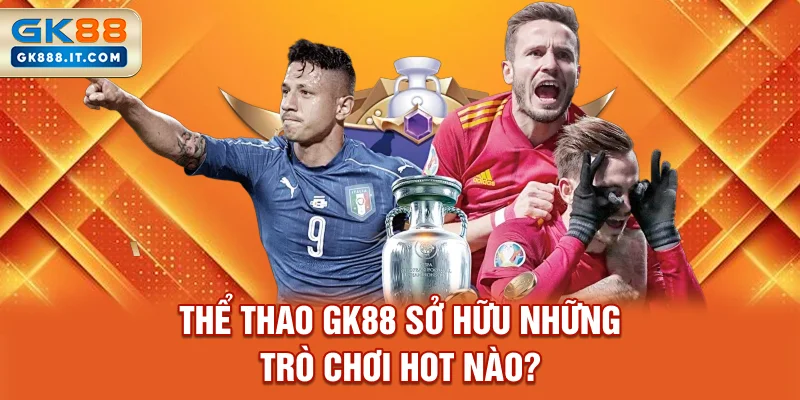 the-thao-gk88-so-huu-nhung-tro-choi-hot-nao