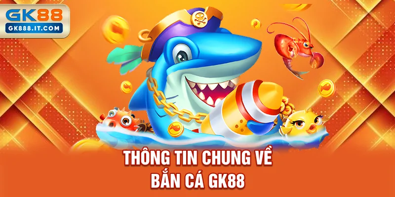 thong-tin-chung-ve-ban-ca-gk88